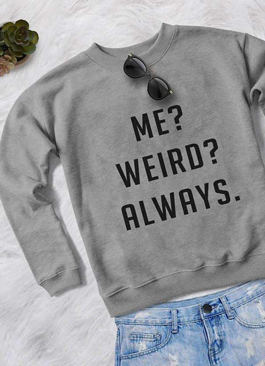 ME WEIRD ALWAYS WOMEN SWEAT SHIRT - Busy Bee Bazaar