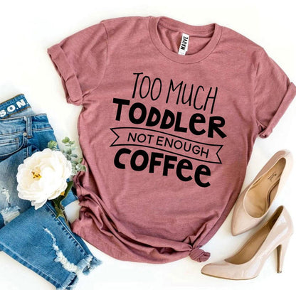 Too Much Toddler Not Enough Coffee T-shirt - Busy Bee Bazaar